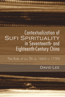 Contextualization of Sufi Spirituality in Seventeenth- And Eighteenth-Century China: The Role of Liu Zhi (C. 1662-C. 1730) 1498225241 Book Cover