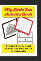 My Little Zen Activity Book: Coloring Pages, Word Search, and Sudoku for bored adults B08XZQ9DMK Book Cover