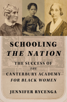 Schooling the Nation: The Success of the Canterbury Academy for Black Women (Women, Gender, and Sexuality in American History) 0252088379 Book Cover