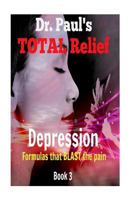 Dr. Paul's TOTAL Relief, Depression, Book 3: Formulas that BLAST the pain 1514170701 Book Cover