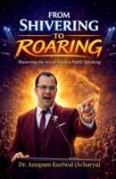 From Shivering to Roaring: Mastering the Art of Fearless Public Speaking B0GTVTMRWT Book Cover