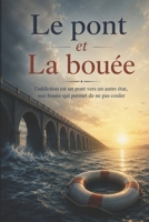 Le pont et la bouée: L'addiction est un pont vers un autre état, une bouée qui permet de ne pas couler (French Edition) B0HG64VZ87 Book Cover