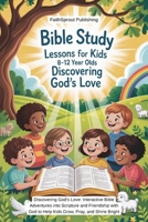 Bible Study Lessons for Kids 8-12 Year Olds: Discovering God's Love: Interactive Bible Adventures into The Scripture and Friendship with God to Help Kids Grow, Pray and Shine Bright B0FLY9LCPH Book Cover