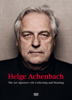 Helge Achenbach: The Art Agitator--On Collecting and Hunting 3775736778 Book Cover