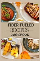 FIBER FUELED RECIPE COOKBOOK: Ignite your gut health with flavor, revitalize your plate, and revitalize your life B0CRT8ZTX5 Book Cover