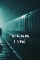 Train To Death (Thriller) B0DR642WYC Book Cover