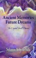 Ancient Memories, Future Dreams - The Crystal Skull Diaries 0615826954 Book Cover