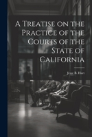 A Treatise on the Practice of the Courts of the State of California 1240156324 Book Cover