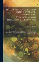 Yellow Fever, Considered in Its Historical, Pathological, Etiological, and Therapeutical Relations: Including a Sketch of the Disease As It Has ... the Connections Between It and the Fevers Kn 1019638095 Book Cover