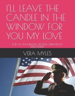 I'LL LEAVE THE CANDLE IN THE WINDOW FOR YOU MY LOVE: FOR ALL THE MILITARY SPOUSES SEPERATED BY DEPLOYMENT B0GSPZ2NH1 Book Cover