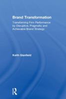 Brand Transformation: Transforming Firm Performance by Disruptive, Pragmatic and Achievable Brand Strategy 1138064300 Book Cover