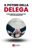 Il Potere della Delega: Come Liberare il Potenziale dei Tuoi Collaboratori B0CDNGZ3MY Book Cover