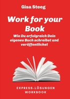 Work for your Book: Wie Du erfolgreich Dein eigenes Buch schreibst und veröffentlichst 3347200292 Book Cover