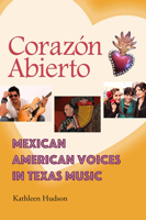 Corazón Abierto: Mexican American Voices in Texas Music 162349902X Book Cover