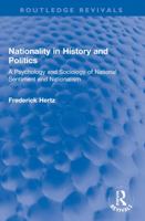 Nationality in History and Politics: A Psychology and Sociology of National Sentiment and Nationalism 1032251921 Book Cover