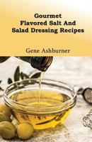 Gourmet Flavored Salt and Salad Dressing Recipes 1503201023 Book Cover