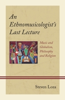 An Ethnomusicologist's Last Lecture: Music and Globalism, Philosophy and Religion 1666932965 Book Cover