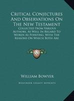 Critical conjectures and observations on the New Testament: collected from various authors, as well in regard to words as pointing, with the reasons on which both are founded 9353970547 Book Cover