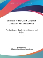 Memoir Of The Great Original Zozimus, Michael Moran: The Celebrated Dublin Street Rhymer And Reciter 1016586507 Book Cover