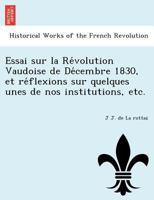 Essai sur la Révolution Vaudoise de Décembre 1830, et réflexions sur quelques unes de nos institutions, etc. 1241781338 Book Cover