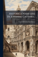Historica Narratio De Johanne Calvino... 1274070120 Book Cover