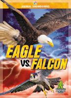 Eagle vs. Falcon - Animal Showdowns Series, Nonfiction Reading for Grades 2-5 - Bigfoot Books Collection 1645197956 Book Cover