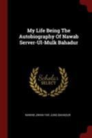 My Life Being The Autobiography Of Nawab Server-Ul-Mulk Bahadur 1015755542 Book Cover