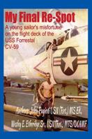 My Final Re-Spot: A young sailor's misfortune on the flight deck of the USS Forrestal CV-59 1478762047 Book Cover
