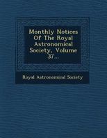 Monthly Notices Of The Royal Astronomical Society, Volume 37 1249941202 Book Cover