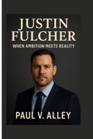Justin Fulcher: When Ambition Meets Reality B0FNWS2F84 Book Cover