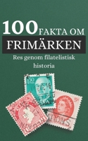 100 Fakta om Frimärken: Res genom filatelistisk historia, upptäck saker du inte visste om frimärken (Swedish Edition) B0CK3PWJZJ Book Cover