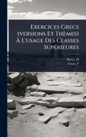 Exercices Grecs (versions Et Thèmes) Ã L'usage Des Classes SupÃ(c)rieures (French Edition) 1024470075 Book Cover