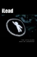 Ilead: The Little Black Book on Leadership 1493547402 Book Cover