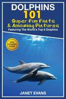 Dolphins: 101 Fun Facts & Amazing Pictures 1632876612 Book Cover