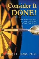 Consider it Done!  Ten Prescriptions for Finishing What You Start 0595328229 Book Cover