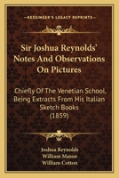 Sir Joshua Reynolds' Notes And Observations On Pictures: Chiefly Of The Venetian School, Being Extracts From His Italian Sketch Books 1164850458 Book Cover