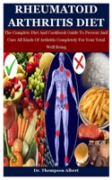 Rheumatoid Arthritis Diet: The Complete Diet And Cookbook Guide To Prevent And Cure All Kinds Of Arthritis Completely For Your Total Well Being B08L62P2SV Book Cover