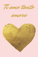 Ti amo tanto amore - oro e rosa: Il quaderno a righe per le donne, regalo per compleanno, anniversario e San Valentino, 110 pagine, 6.9 in/ 15x23 cm B084DD8W7M Book Cover