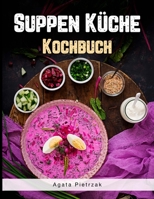 Suppen Küche: Kochbuch B0C6W3G5JY Book Cover