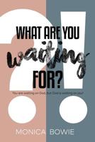 What Are You Waiting For?: You are waiting on God, but God is waiting on you! 179282100X Book Cover