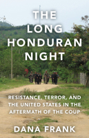 The Long Honduran Night: Resistance , Terror, and the United States in the Aftermath of the Coup 1608469603 Book Cover