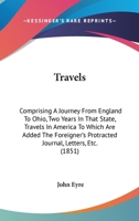 Travels: Comprising A Journey From England To Ohio, Two Years In That State, Travels In America To Which Are Added The Foreigner's Protracted Journal, Letters, Etc. 1437356435 Book Cover