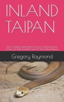 Inland Taipan: The Complete Guide Book On How To Breed, House, Feed, And Take Excellent Care Of Your Inland Taipan. B08WJZC33T Book Cover