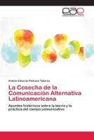 La Cosecha de la Comunicación Alternativa Latinoamericana: Apuntes históricos sobre la teoría y la práctica del campo comunicativo 6202255080 Book Cover