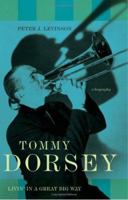 Tommy Dorsey: Livin' in a Great Big Way--A Biography 0306815028 Book Cover