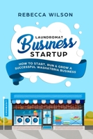 Laundromat Business Startup: How to Start, Run & Grow a Successful Washateria Business 1984948326 Book Cover