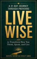 Live Wise: A 31-Day Journey Through Proverbs to Transform How You Think, Speak, and Live B0HHTBKZN5 Book Cover