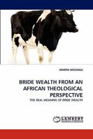 BRIDE WEALTH FROM AN AFRICAN THEOLOGICAL PERSPECTIVE: THE REAL MEANING OF BRIDE WEALTH 3844314660 Book Cover