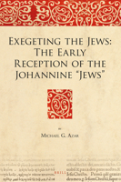 Exegeting the Jews: The Early Reception of the Johannine Jews 900430889X Book Cover