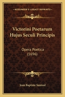 Victorini Poetarum Hujus Seculi Principis: Opera Poetica (1696) 1166193144 Book Cover
